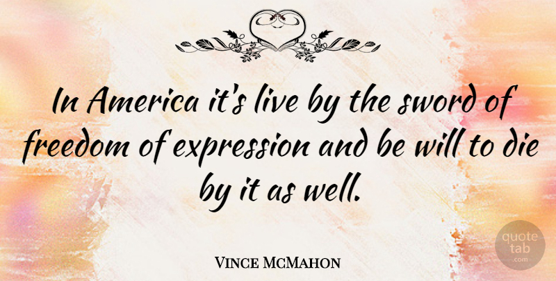 Vince McMahon Quote About America, Freedom, Sword: In America Its Live By...