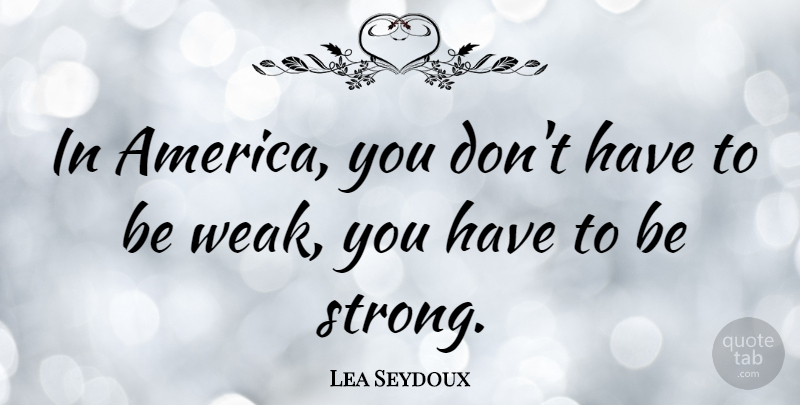 Lea Seydoux Quote About Being Strong, Strong, America: In America You Dont Have...