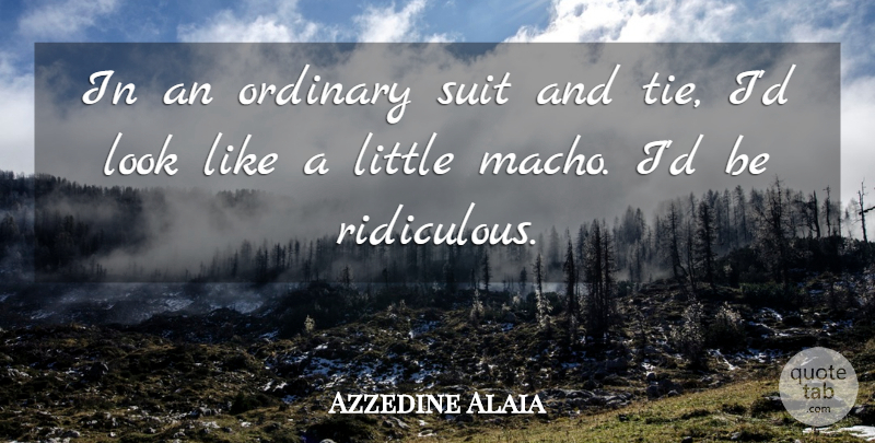 Azzedine Alaia Quote About Suit: In An Ordinary Suit And...