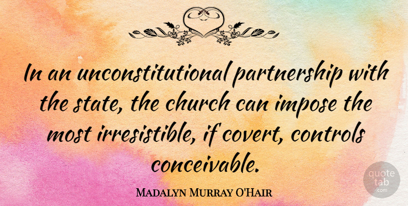 Madalyn Murray O'Hair Quote About Church, Partnership, States: In An Unconstitutional Partnership With...
