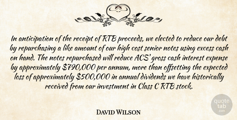 David Wilson Quote About Amount, Annual, Cash, Class, Cost: In Anticipation Of The Receipt...