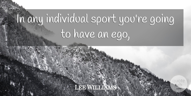 Lee Williams Quote About Ego, Individual: In Any Individual Sport Youre...