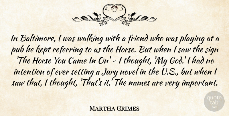 Martha Grimes Quote About Came, Friend, God, Horse, Intention: In Baltimore I Was Walking...