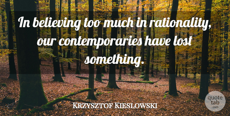 Krzysztof Kieslowski Quote About Believe, Too Much, Lost: In Believing Too Much In...