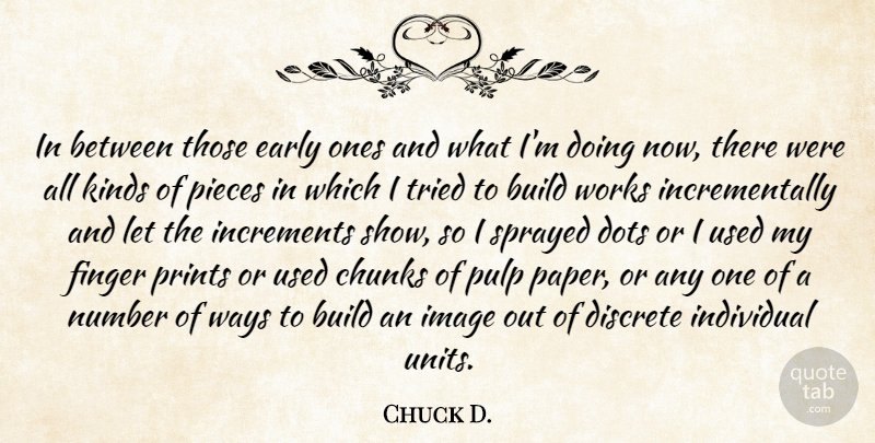 Chuck D. Quote About Build, Chunks, Discrete, Dots, Early: In Between Those Early Ones...