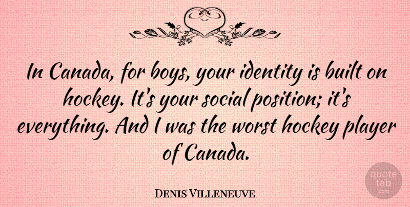 Denis Villeneuve Quote About Built, Player, Social, Worst: In Canada For Boys Your...
