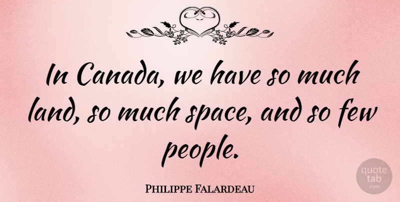 Philippe Falardeau Quote About Space, Land, People: In Canada We Have So...