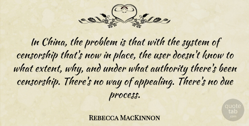 Rebecca MacKinnon Quote About Authority, Due, System, User: In China The Problem Is...
