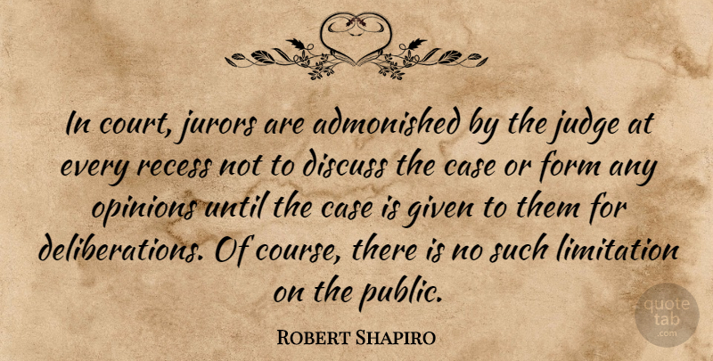 Robert Shapiro Quote About Case, Discuss, Form, Given, Jurors: In Court Jurors Are Admonished...