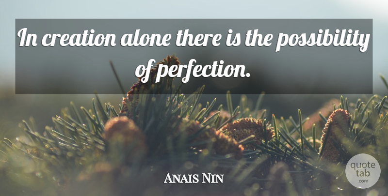 Anais Nin Quote About Perfection, Creation, Possibility: In Creation Alone There Is...