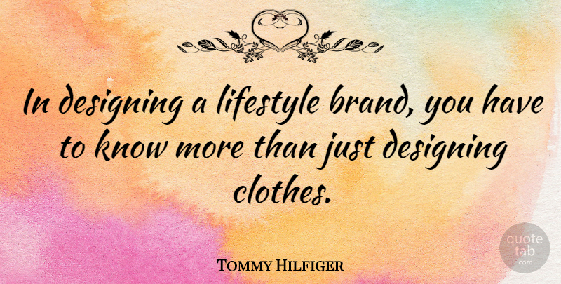 Tommy Hilfiger Quote About Clothes, Design, Lifestyle: In Designing A Lifestyle Brand...