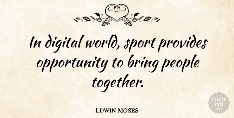 Edwin Moses Quote About Sports, Opportunity, People: In Digital World Sport Provides...