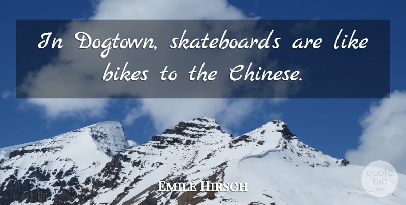 Emile Hirsch Quote About Chinese, Bike: In Dogtown Skateboards Are Like...