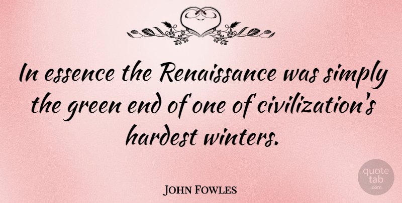 John Fowles Quote About Winter, Essence, Civilization: In Essence The Renaissance Was...