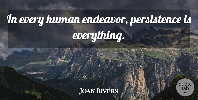 Joan Rivers Quote About Perseverance, Persistence, Endeavor: In Every Human Endeavor Persistence...