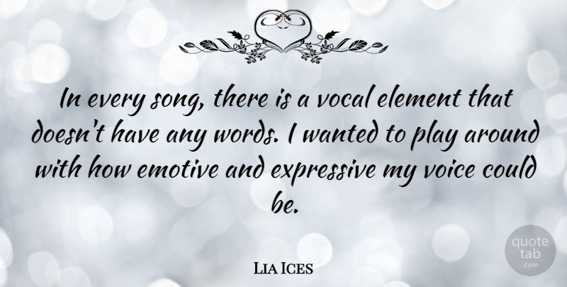 Lia Ices Quote About Element, Emotive, Expressive, Vocal: In Every Song There Is...