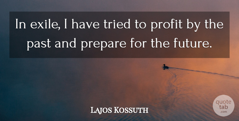 Lajos Kossuth Quote About Past, Profit, Exile: In Exile I Have Tried...