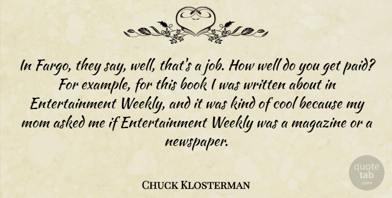 Chuck Klosterman Quote About American Critic, Asked, Cool, Entertainment, Magazine: In Fargo They Say Well...