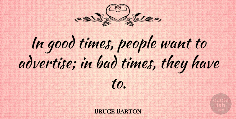 Bruce Barton Quote About Business, Humor, People: In Good Times People Want...