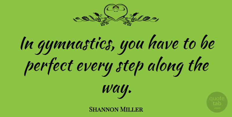 Shannon Miller Quote About Gymnastics, Perfect, Way: In Gymnastics You Have To...
