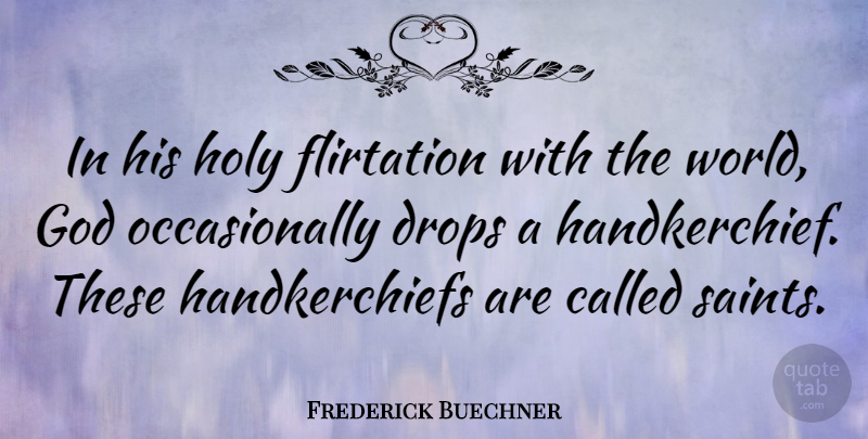 Frederick Buechner Quote About Flirting, World, Saint: In His Holy Flirtation With...
