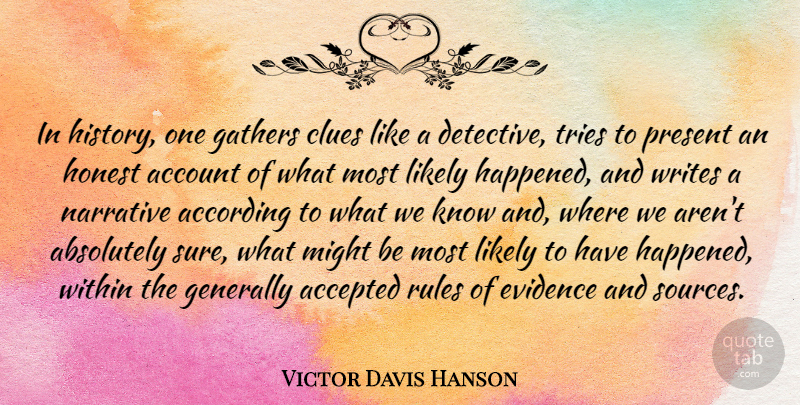 Victor Davis Hanson Quote About Writing, Trying, Narrative: In History One Gathers Clues...