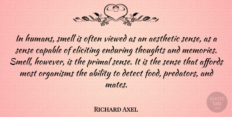 Richard Axel Quote About Ability, Aesthetic, Affords, Capable, Detect: In Humans Smell Is Often...