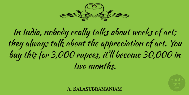 A. Balasubramaniam Quote About Appreciation, Art, Buy, Nobody, Talks: In India Nobody Really Talks...
