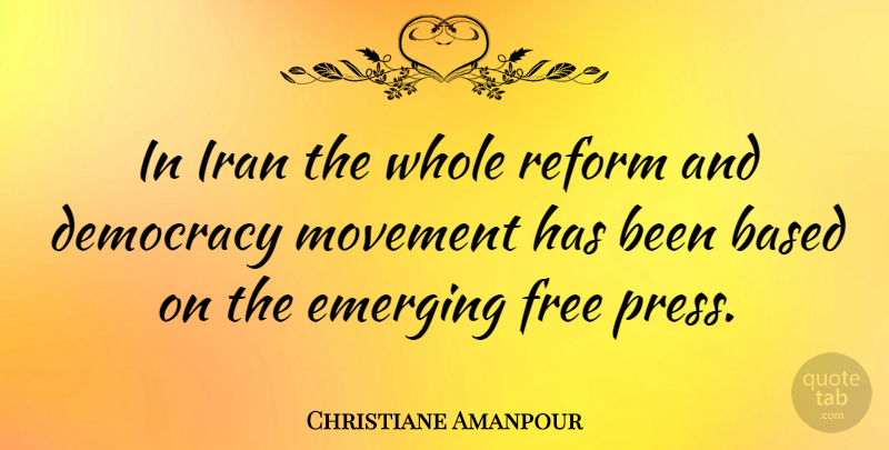 Christiane Amanpour Quote About Iran, Democracy, Movement: In Iran The Whole Reform...