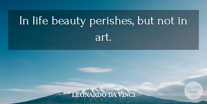 Leonardo da Vinci Quote About Art, Beauty Of Life: In Life Beauty Perishes But...