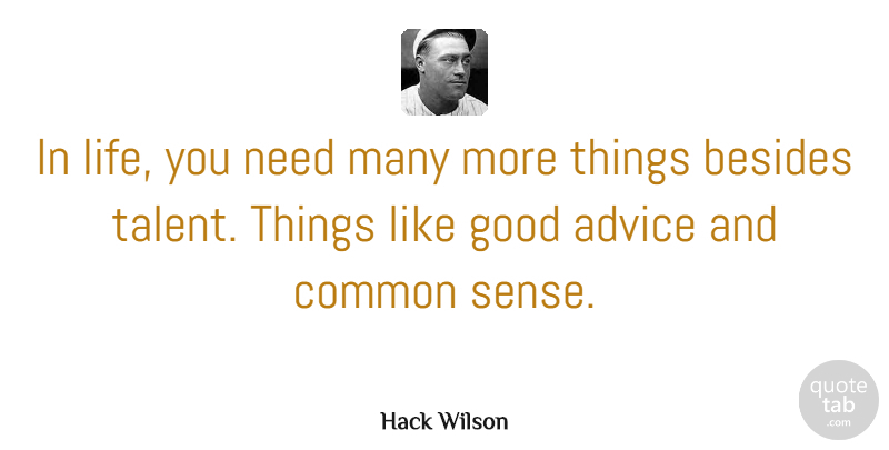 Hack Wilson Quote About Advice, Besides, Common, Good, Life: In Life You Need Many...