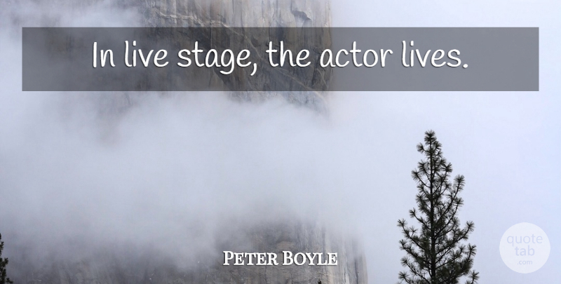 Peter Boyle Quote About Actors, Stage: In Live Stage The Actor...
