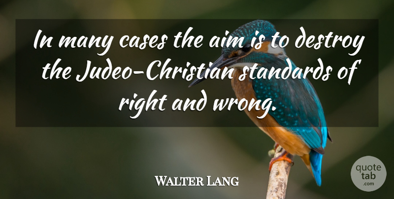 Walter Lang Quote About Aim, Cases, Destroy, Standards: In Many Cases The Aim...