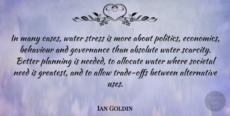 Ian Goldin Quote About Absolute, Allow, Behaviour, Governance, Planning: In Many Cases Water Stress...