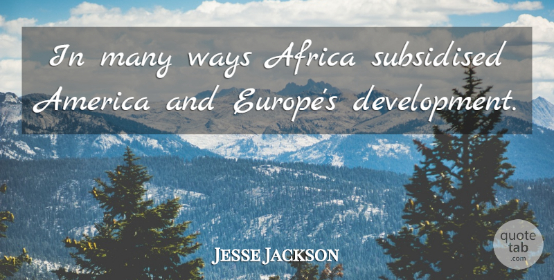 Jesse Jackson Quote About America, Europe, Way: In Many Ways Africa Subsidised...