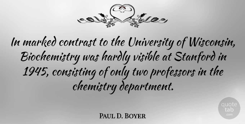 Paul D. Boyer Quote About Two, Wisconsin, Chemistry: In Marked Contrast To The...