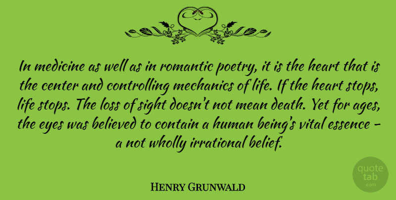 Henry Grunwald Quote About Believed, Center, Contain, Death, Essence: In Medicine As Well As...