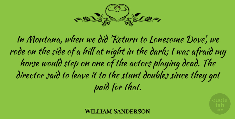 William Sanderson Quote About Afraid, Director, Doubles, Hill, Leave: In Montana When We Did...