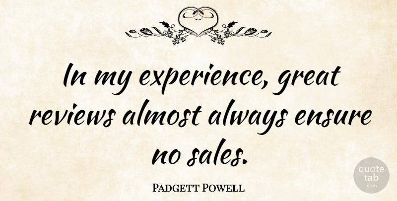 Padgett Powell Quote About Almost, Ensure, Experience, Great, Reviews: In My Experience Great Reviews...