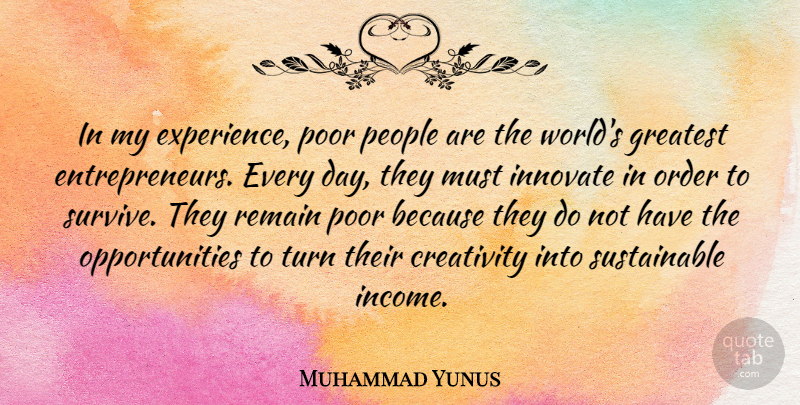Muhammad Yunus Quote About Creativity, Experience, Greatest, Innovate, Order: In My Experience Poor People...
