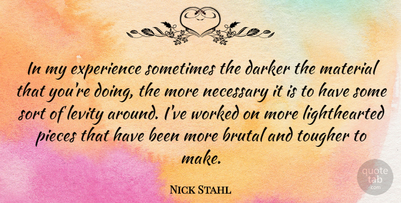 Nick Stahl Quote About Pieces, Sometimes, Levity: In My Experience Sometimes The...