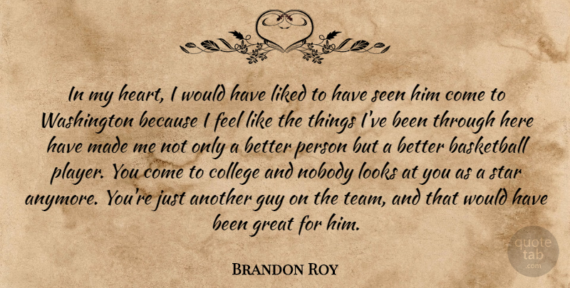 Brandon Roy Quote About Basketball, College, Great, Guy, Heart: In My Heart I Would...