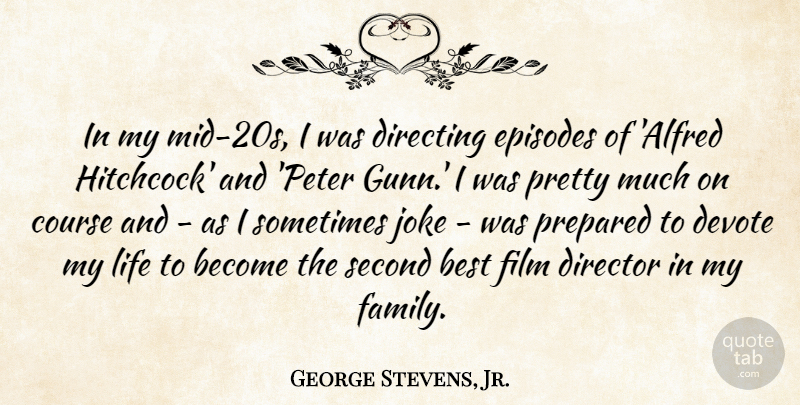 George Stevens, Jr. Quote About Best, Course, Devote, Directing, Director: In My Mid 20s I...