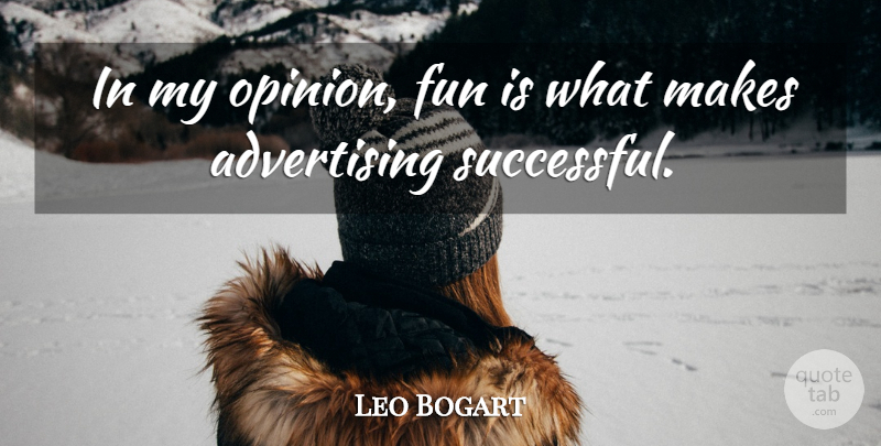 Leo Bogart Quote About Fun, Successful, Opinion: In My Opinion Fun Is...