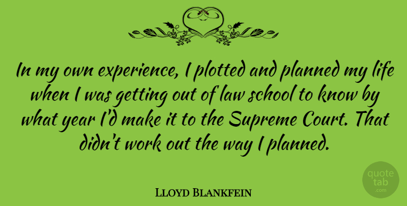 Lloyd Blankfein Quote About Experience, Law, Life, Planned, School: In My Own Experience I...