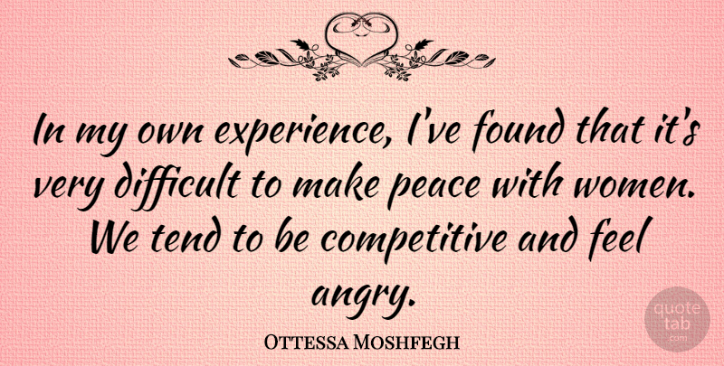 Ottessa Moshfegh Quote About Difficult, Experience, Found, Peace, Tend: In My Own Experience Ive...