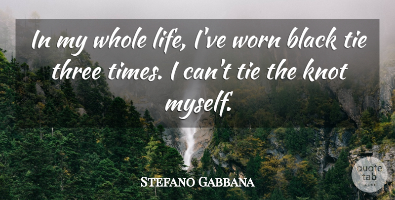 Stefano Gabbana Quote About Black, Life, Three, Tie, Worn: In My Whole Life Ive...