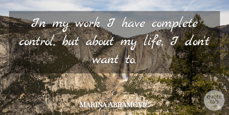 Marina Abramovic Quote About Want: In My Work I Have...