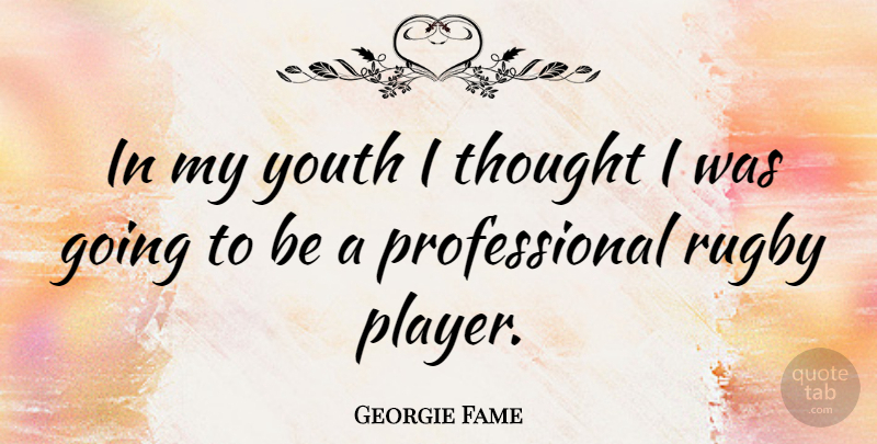 Georgie Fame Quote About Player, Youth, Rugby: In My Youth I Thought...