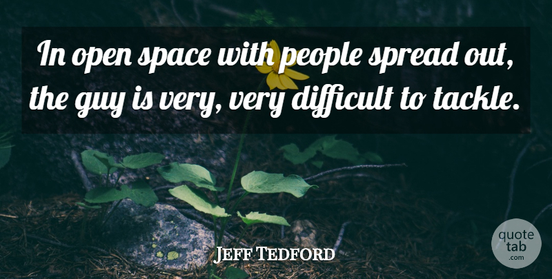 Jeff Tedford Quote About Difficult, Guy, Open, People, Space: In Open Space With People...